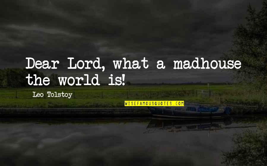 Whiners Funny Quotes By Leo Tolstoy: Dear Lord, what a madhouse the world is!