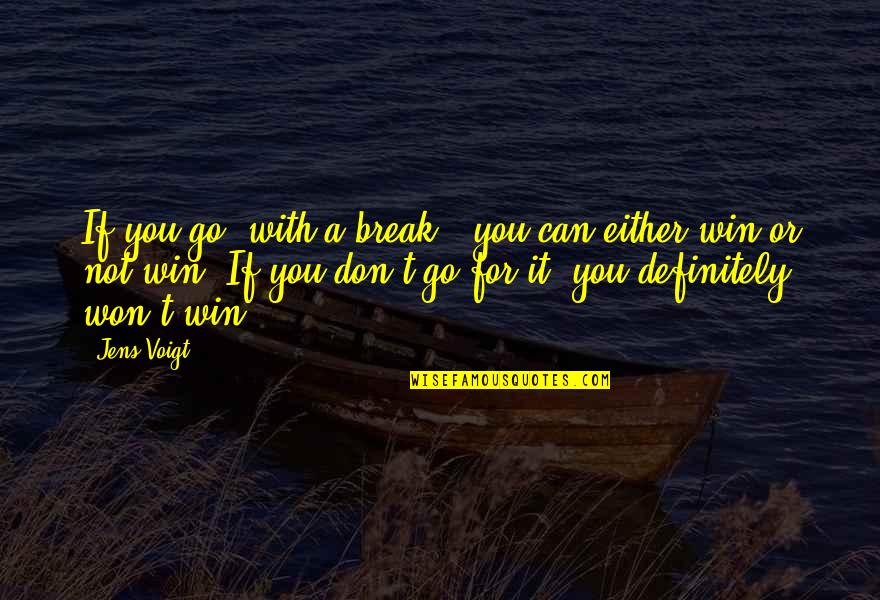 Whines Quotes By Jens Voigt: If you go (with a break), you can Whines Quotes By Jens Voigt: If you go (with a break), you can