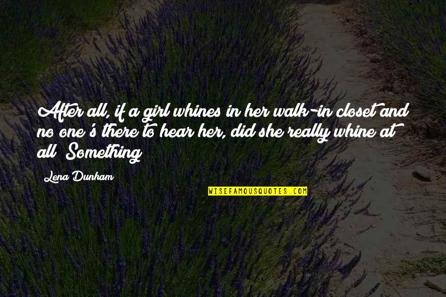 Whines Quotes By Lena Dunham: After all, if a girl whines in her Whines Quotes By Lena Dunham: After all, if a girl whines in her