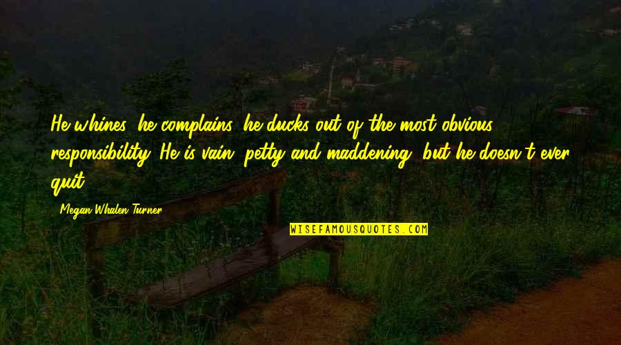 Whines Quotes By Megan Whalen Turner: He whines, he complains, he ducks out of Whines Quotes By Megan Whalen Turner: He whines, he complains, he ducks out of