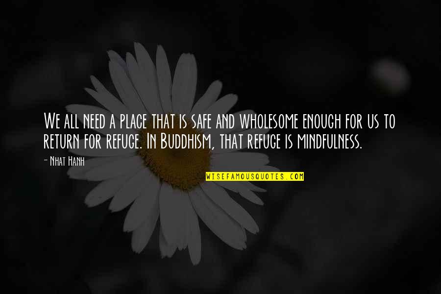 Whines Quotes By Nhat Hanh: We all need a place that is safe Whines Quotes By Nhat Hanh: We all need a place that is safe