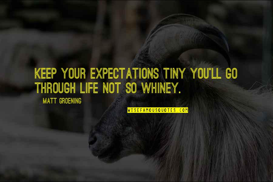 Whiney Quotes By Matt Groening: Keep your expectations tiny you'll go through life