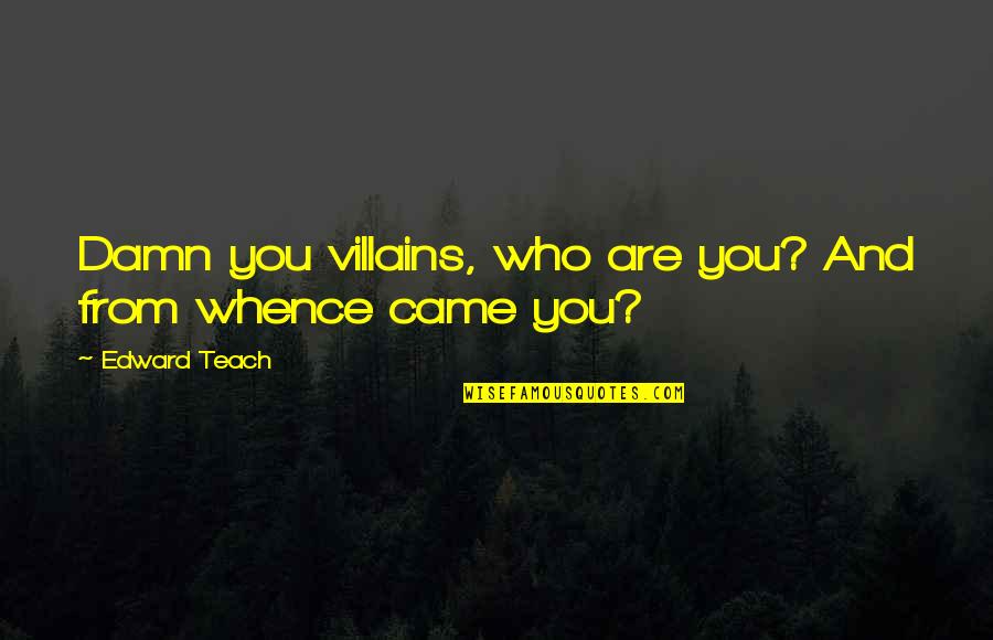 Whinge Pronunciation Quotes By Edward Teach: Damn you villains, who are you? And from