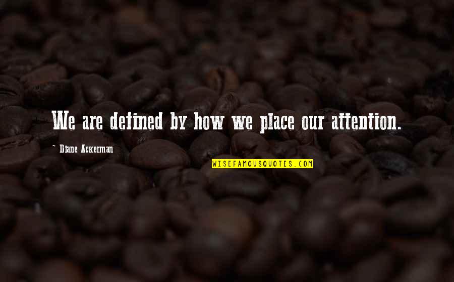 Whingers Quotes By Diane Ackerman: We are defined by how we place our Whingers Quotes By Diane Ackerman: We are defined by how we place our