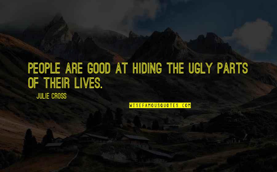 Whingers Quotes By Julie Cross: People are good at hiding the ugly parts Whingers Quotes By Julie Cross: People are good at hiding the ugly parts