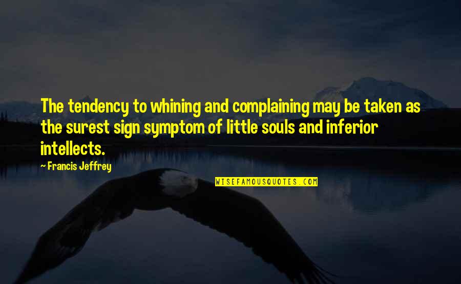Whining And Complaining Quotes By Francis Jeffrey: The tendency to whining and complaining may be
