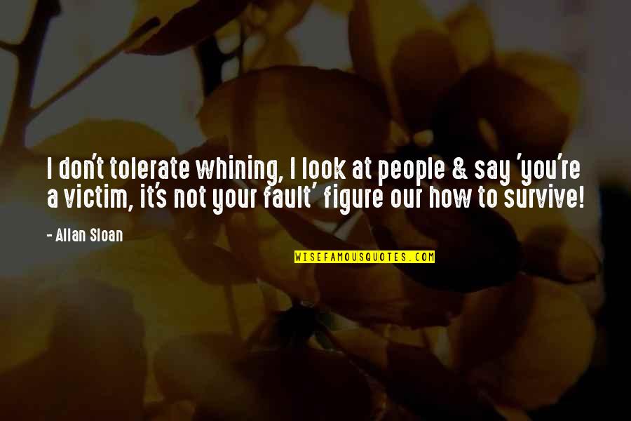 Whining People Quotes By Allan Sloan: I don't tolerate whining, I look at people