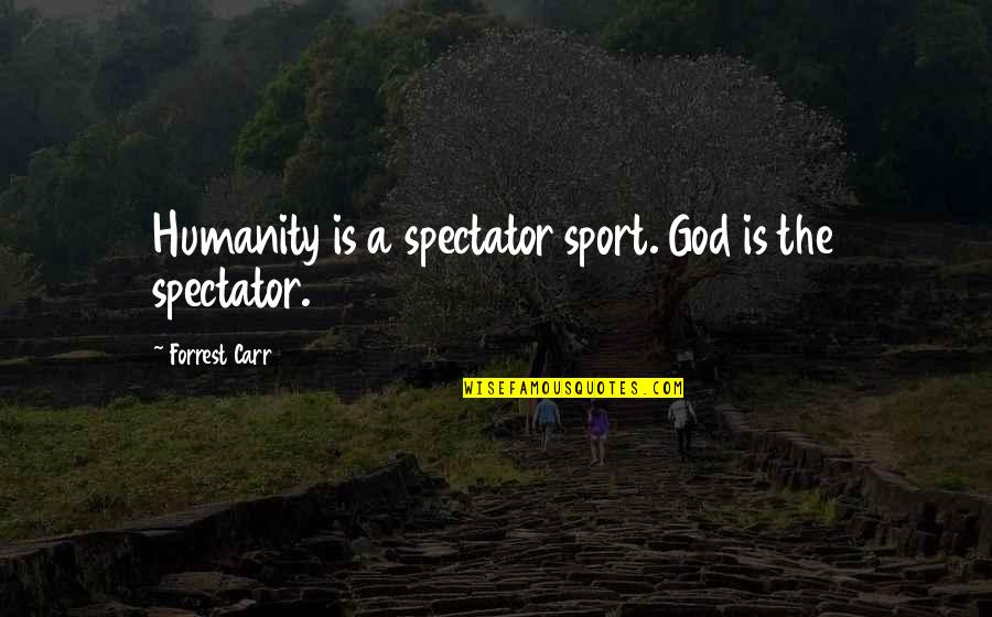 Whinnied Def Quotes By Forrest Carr: Humanity is a spectator sport. God is the