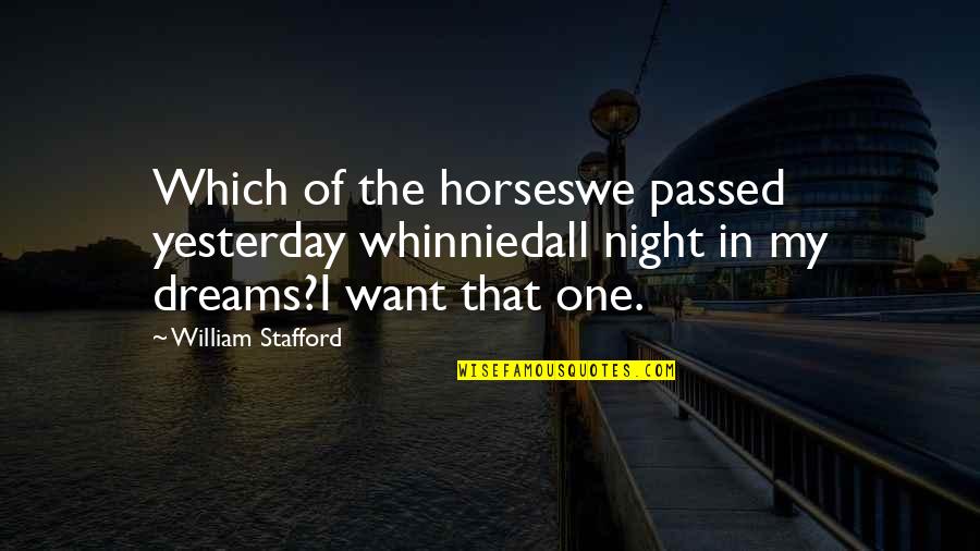 Whinnied Quotes By William Stafford: Which of the horseswe passed yesterday whinniedall night Whinnied Quotes By William Stafford: Which of the horseswe passed yesterday whinniedall night