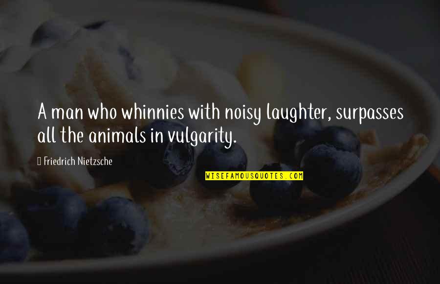 Whinnies N Quotes By Friedrich Nietzsche: A man who whinnies with noisy laughter, surpasses Whinnies N Quotes By Friedrich Nietzsche: A man who whinnies with noisy laughter, surpasses
