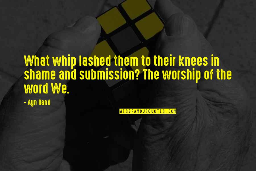 Whip Of Quotes By Ayn Rand: What whip lashed them to their knees in Whip Of Quotes By Ayn Rand: What whip lashed them to their knees in
