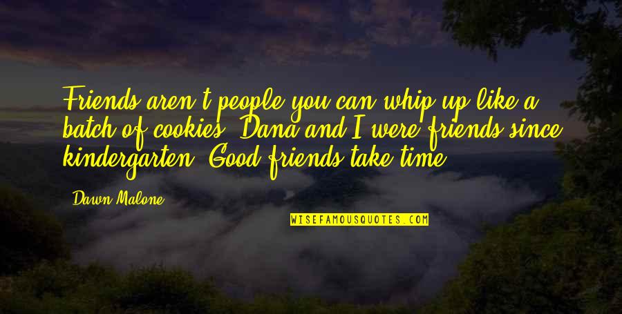 Whip Of Quotes By Dawn Malone: Friends aren't people you can whip up like Whip Of Quotes By Dawn Malone: Friends aren't people you can whip up like