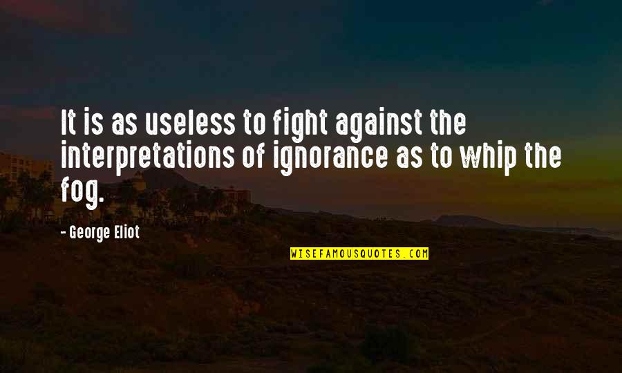 Whip Of Quotes By George Eliot: It is as useless to fight against the Whip Of Quotes By George Eliot: It is as useless to fight against the