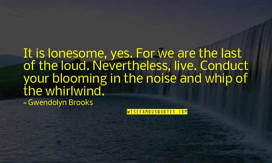 Whip Of Quotes By Gwendolyn Brooks: It is lonesome, yes. For we are the