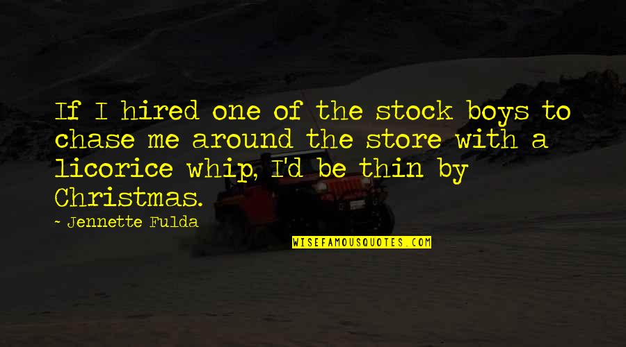 Whip Of Quotes By Jennette Fulda: If I hired one of the stock boys Whip Of Quotes By Jennette Fulda: If I hired one of the stock boys