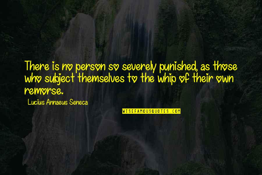 Whip Of Quotes By Lucius Annaeus Seneca: There is no person so severely punished, as