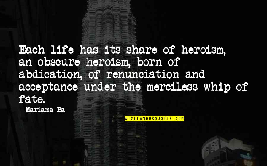 Whip Of Quotes By Mariama Ba: Each life has its share of heroism, an Whip Of Quotes By Mariama Ba: Each life has its share of heroism, an