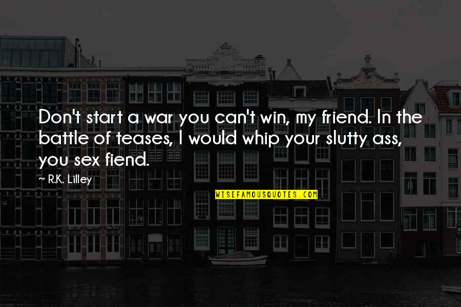 Whip Of Quotes By R.K. Lilley: Don't start a war you can't win, my Whip Of Quotes By R.K. Lilley: Don't start a war you can't win, my