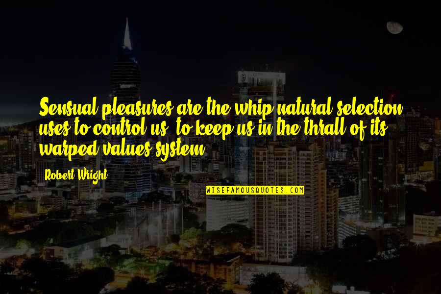 Whip Of Quotes By Robert Wright: Sensual pleasures are the whip natural selection uses Whip Of Quotes By Robert Wright: Sensual pleasures are the whip natural selection uses