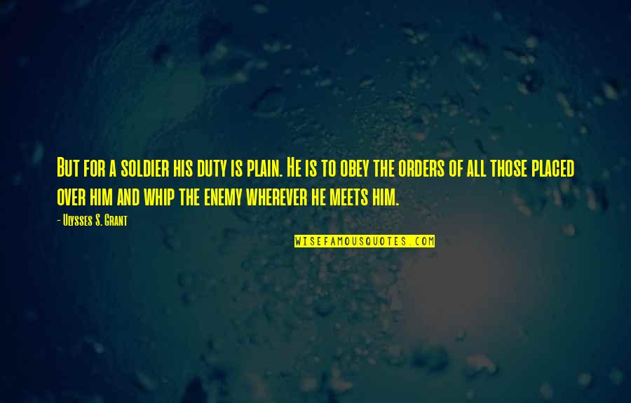 Whip Of Quotes By Ulysses S. Grant: But for a soldier his duty is plain. Whip Of Quotes By Ulysses S. Grant: But for a soldier his duty is plain.