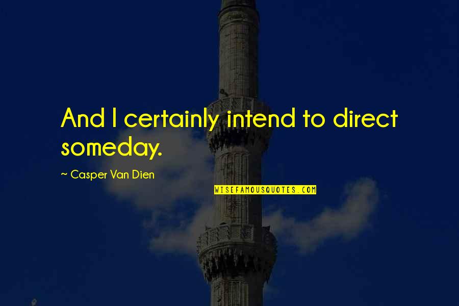 Whip Whitaker Quotes By Casper Van Dien: And I certainly intend to direct someday. Whip Whitaker Quotes By Casper Van Dien: And I certainly intend to direct someday.