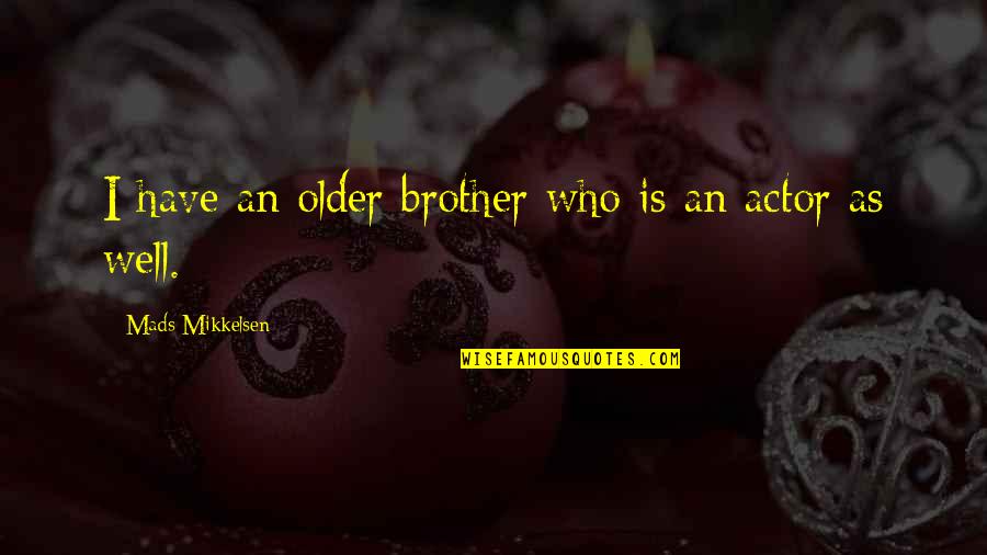 Whip Whitaker Quotes By Mads Mikkelsen: I have an older brother who is an Whip Whitaker Quotes By Mads Mikkelsen: I have an older brother who is an