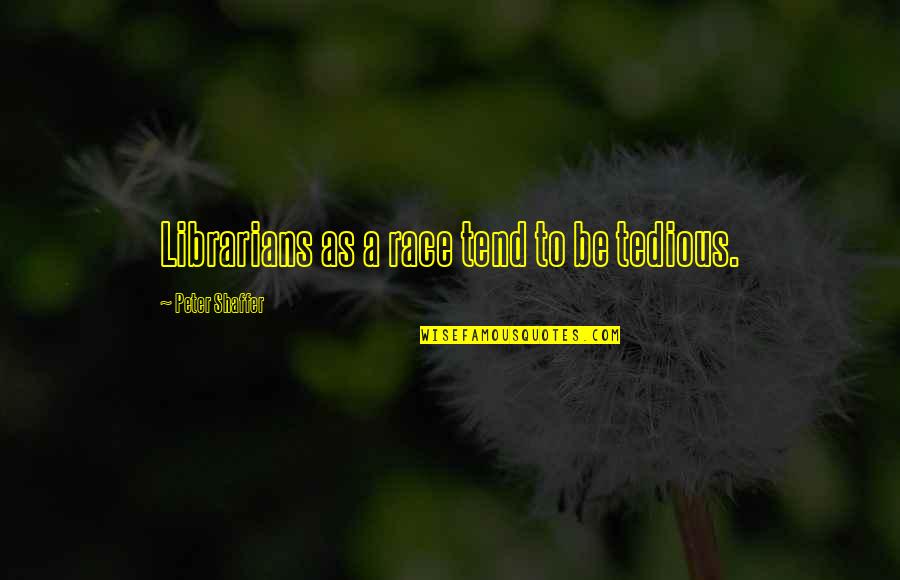Whipcord Plant Quotes By Peter Shaffer: Librarians as a race tend to be tedious. Whipcord Plant Quotes By Peter Shaffer: Librarians as a race tend to be tedious.