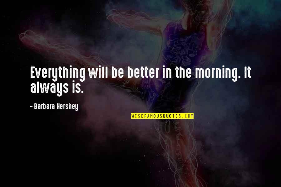 Whipcracks Quotes By Barbara Hershey: Everything will be better in the morning. It Whipcracks Quotes By Barbara Hershey: Everything will be better in the morning. It