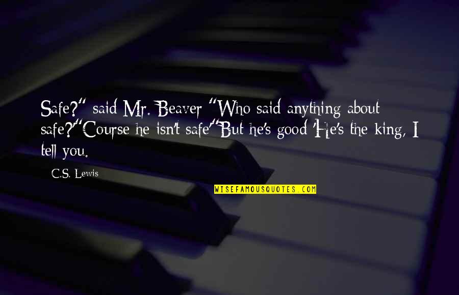 Whipered Quotes By C.S. Lewis: Safe?" said Mr. Beaver "Who said anything about