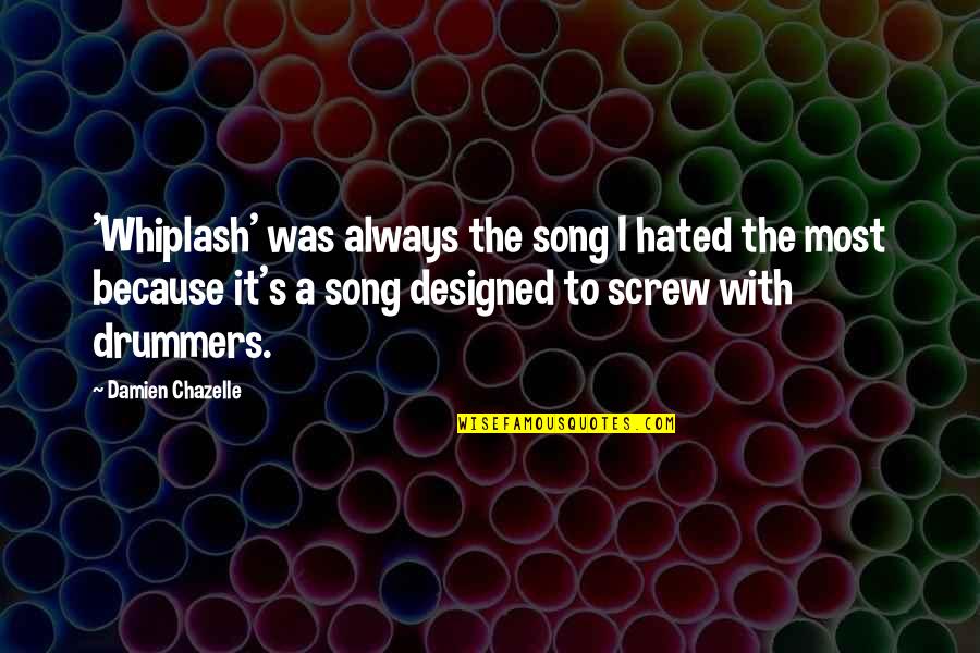 Whiplash Best Quotes By Damien Chazelle: 'Whiplash' was always the song I hated the Whiplash Best Quotes By Damien Chazelle: 'Whiplash' was always the song I hated the