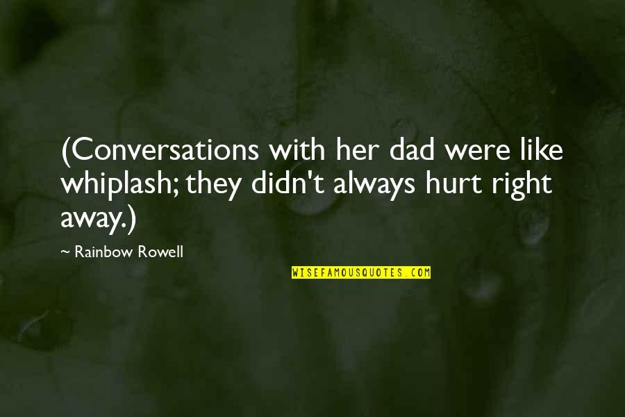 Whiplash Best Quotes By Rainbow Rowell: (Conversations with her dad were like whiplash; they Whiplash Best Quotes By Rainbow Rowell: (Conversations with her dad were like whiplash; they