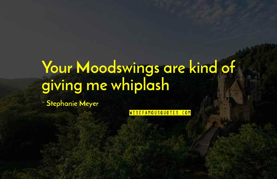 Whiplash Best Quotes By Stephanie Meyer: Your Moodswings are kind of giving me whiplash Whiplash Best Quotes By Stephanie Meyer: Your Moodswings are kind of giving me whiplash