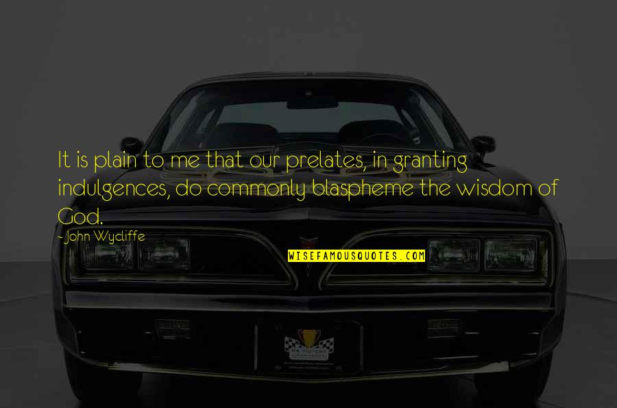 Whiplash Inspirational Quotes By John Wycliffe: It is plain to me that our prelates,