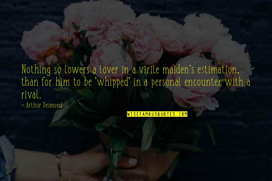 Whipped Quotes By Arthur Desmond: Nothing so lowers a lover in a virile