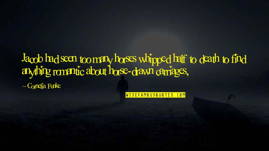 Whipped Quotes By Cornelia Funke: Jacob had seen too many horses whipped half Whipped Quotes By Cornelia Funke: Jacob had seen too many horses whipped half
