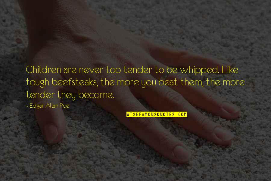 Whipped Quotes By Edgar Allan Poe: Children are never too tender to be whipped.