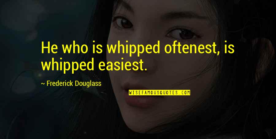 Whipped Quotes By Frederick Douglass: He who is whipped oftenest, is whipped easiest.