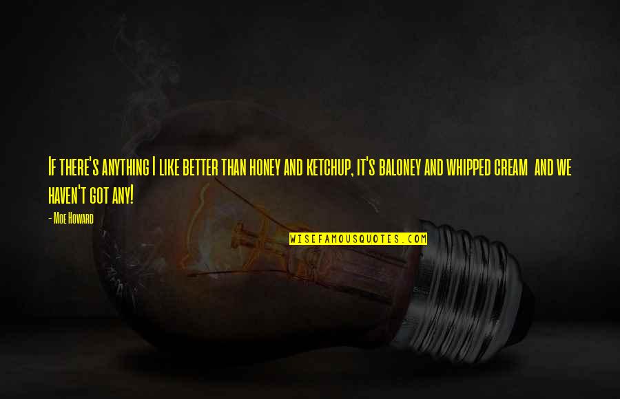 Whipped Quotes By Moe Howard: If there's anything I like better than honey Whipped Quotes By Moe Howard: If there's anything I like better than honey