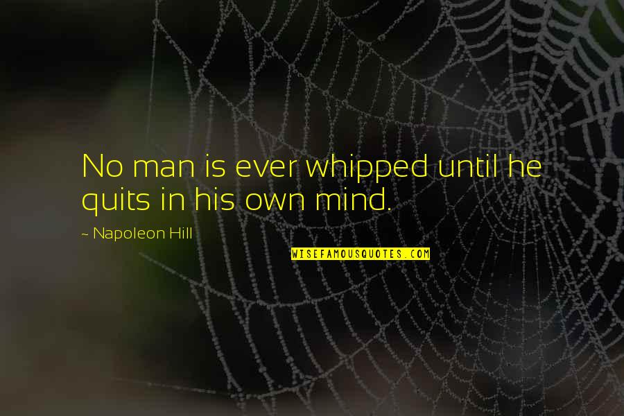 Whipped Quotes By Napoleon Hill: No man is ever whipped until he quits