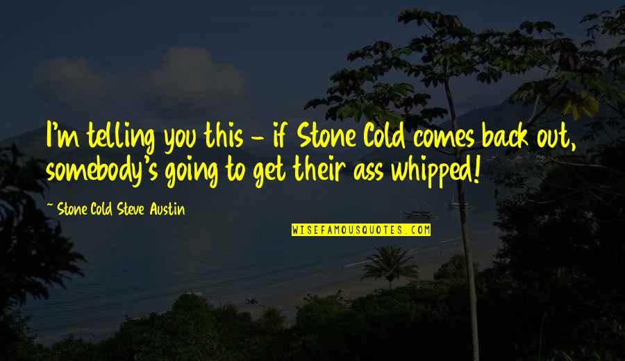 Whipped Quotes By Stone Cold Steve Austin: I'm telling you this - if Stone Cold