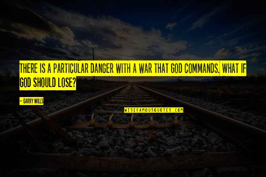 Whipping Cream Quotes By Garry Wills: There is a particular danger with a war