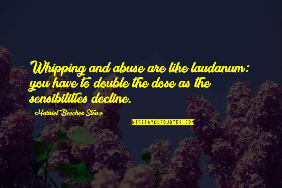 Whipping Quotes By Harriet Beecher Stowe: Whipping and abuse are like laudanum: you have