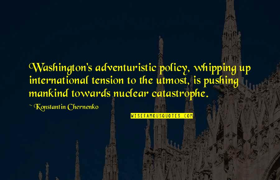 Whipping Quotes By Konstantin Chernenko: Washington's adventuristic policy, whipping up international tension to Whipping Quotes By Konstantin Chernenko: Washington's adventuristic policy, whipping up international tension to