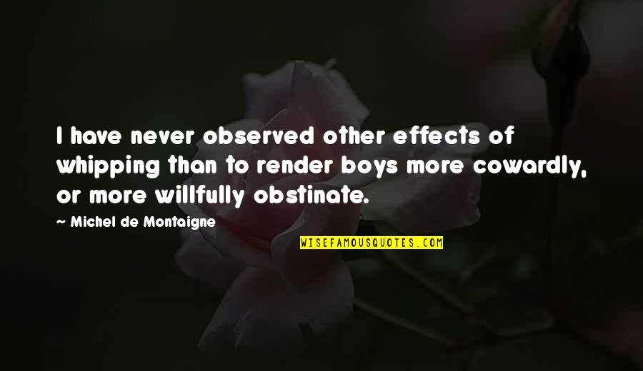 Whipping Quotes By Michel De Montaigne: I have never observed other effects of whipping