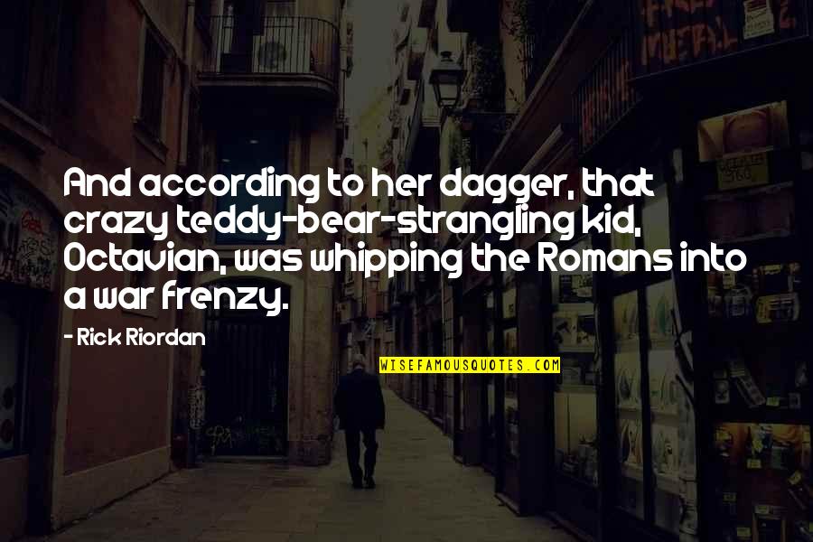 Whipping Quotes By Rick Riordan: And according to her dagger, that crazy teddy-bear-strangling Whipping Quotes By Rick Riordan: And according to her dagger, that crazy teddy-bear-strangling