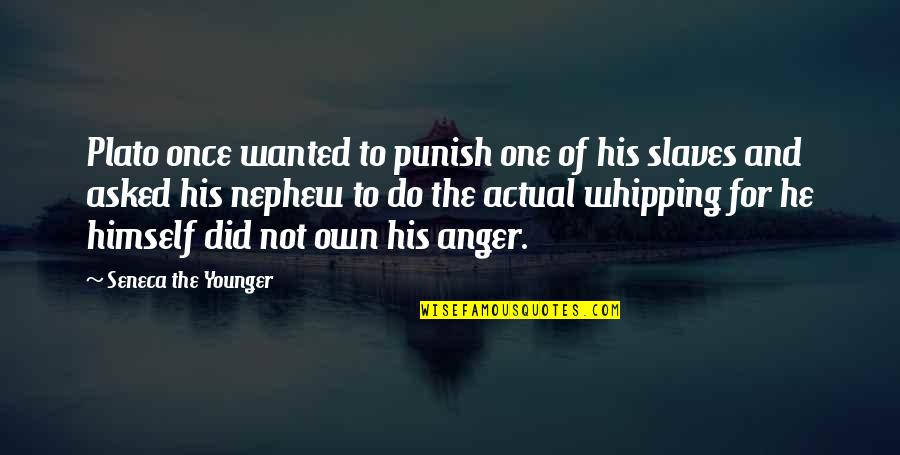 Whipping Quotes By Seneca The Younger: Plato once wanted to punish one of his
