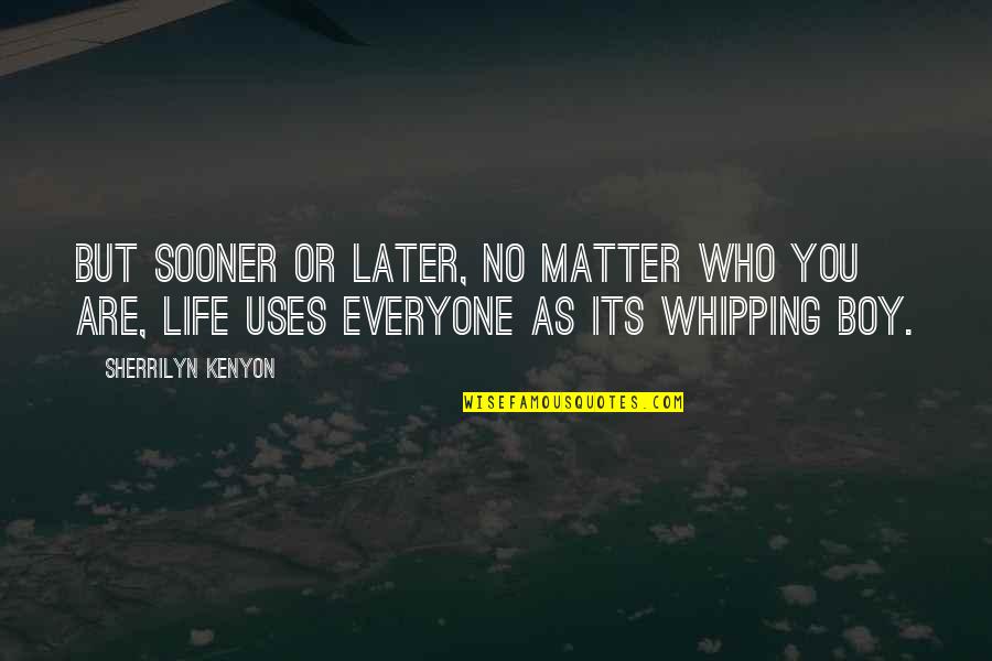 Whipping Quotes By Sherrilyn Kenyon: But sooner or later, no matter who you Whipping Quotes By Sherrilyn Kenyon: But sooner or later, no matter who you