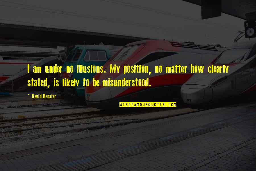 Whippings For Children Quotes By David Benatar: I am under no illusions. My position, no Whippings For Children Quotes By David Benatar: I am under no illusions. My position, no