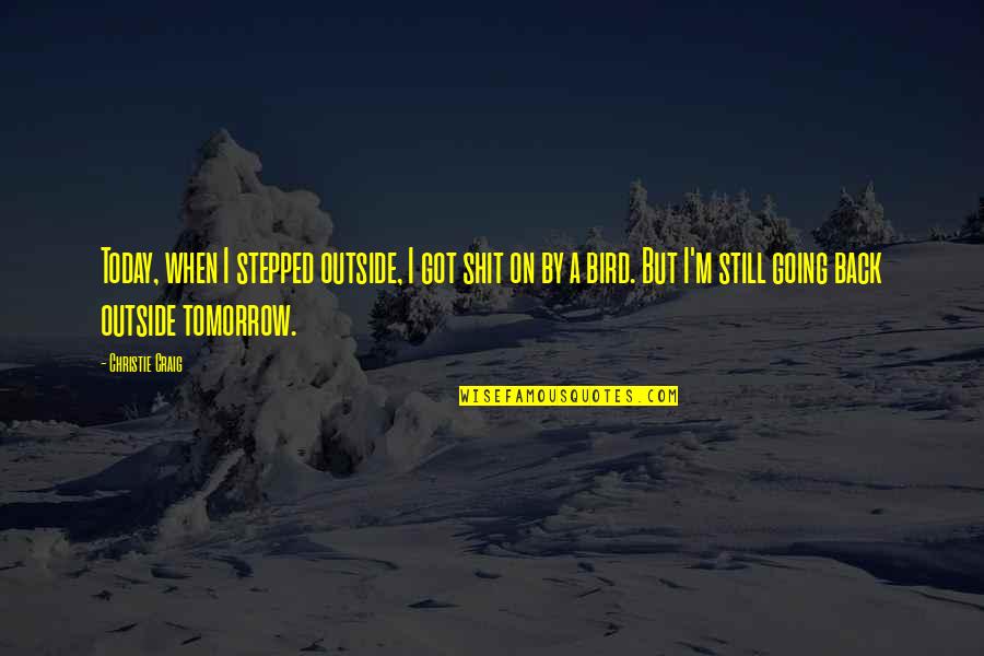 Whippings In Movies Quotes By Christie Craig: Today, when I stepped outside, I got shit Whippings In Movies Quotes By Christie Craig: Today, when I stepped outside, I got shit