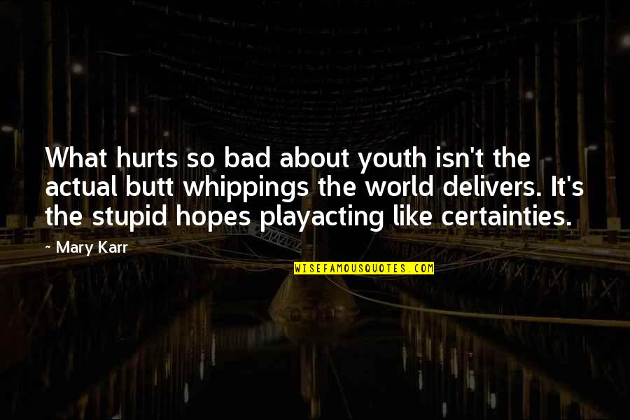 Whippings Quotes By Mary Karr: What hurts so bad about youth isn't the